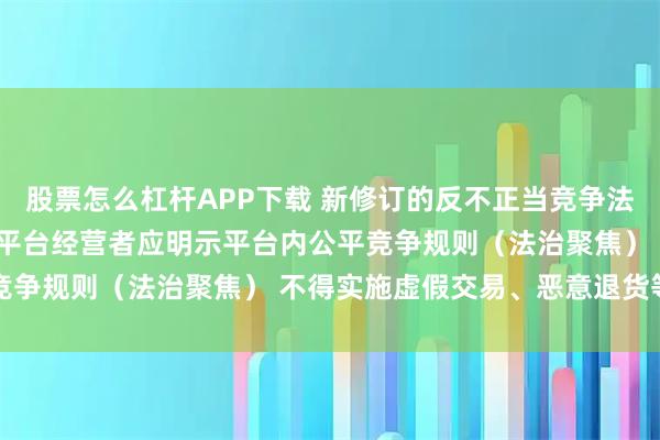 股票怎么杠杆APP下载 新修订的反不正当竞争法10月15日起施行 网络平台经营者应明示平台内公平竞争规则(法治聚焦) 不得实施虚假交易、恶意退货等行为